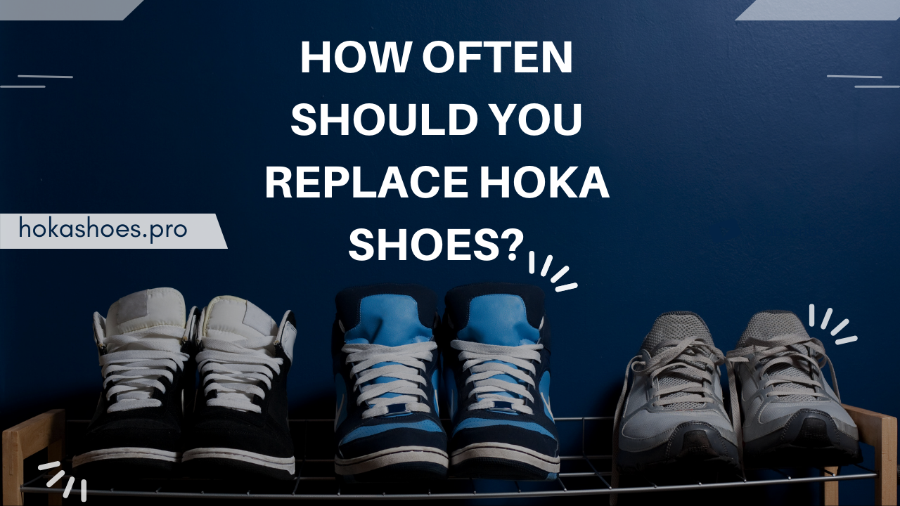 How Often Should You Replace Hoka Shoes?